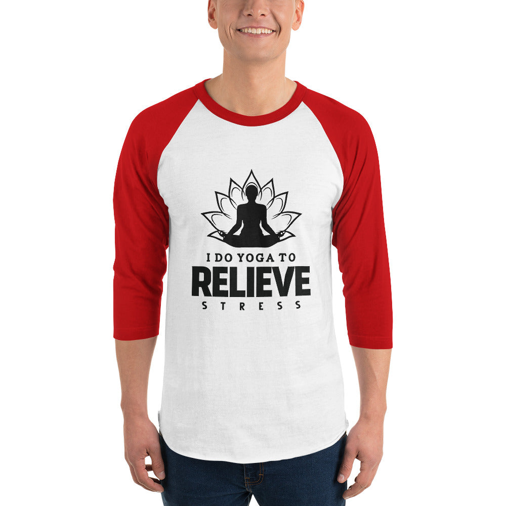 I  DO YOGA TO RELIEVE STRESS - 3/4 sleeve raglan shirt