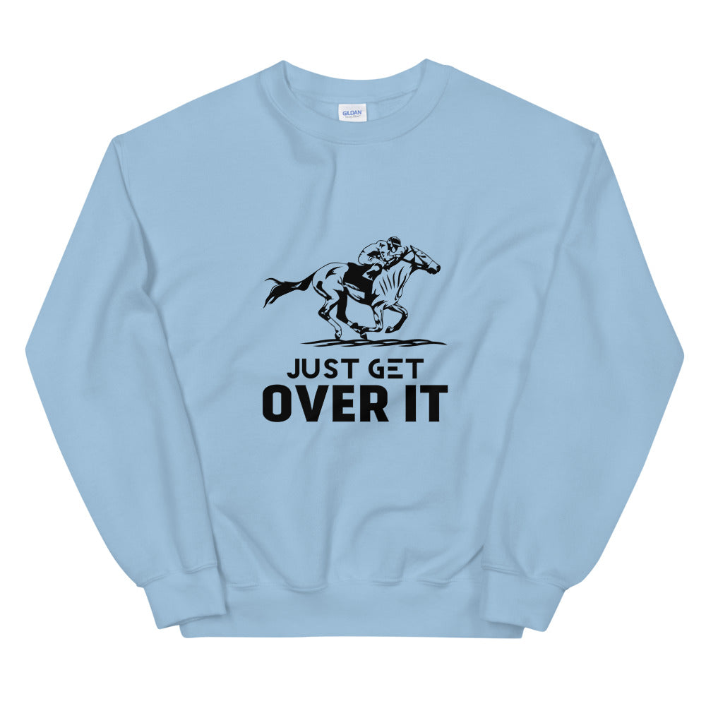 Just get over it- Unisex Sweatshirt