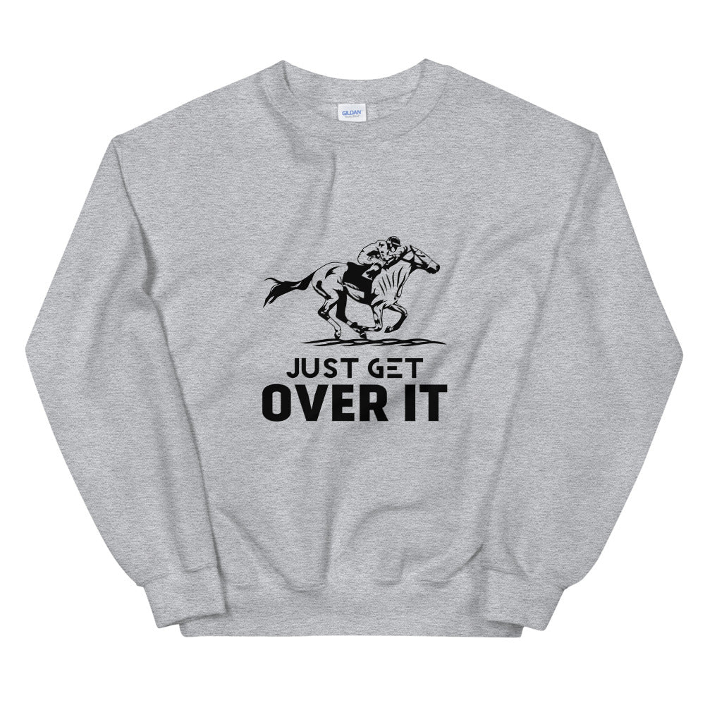 Just get over it- Unisex Sweatshirt