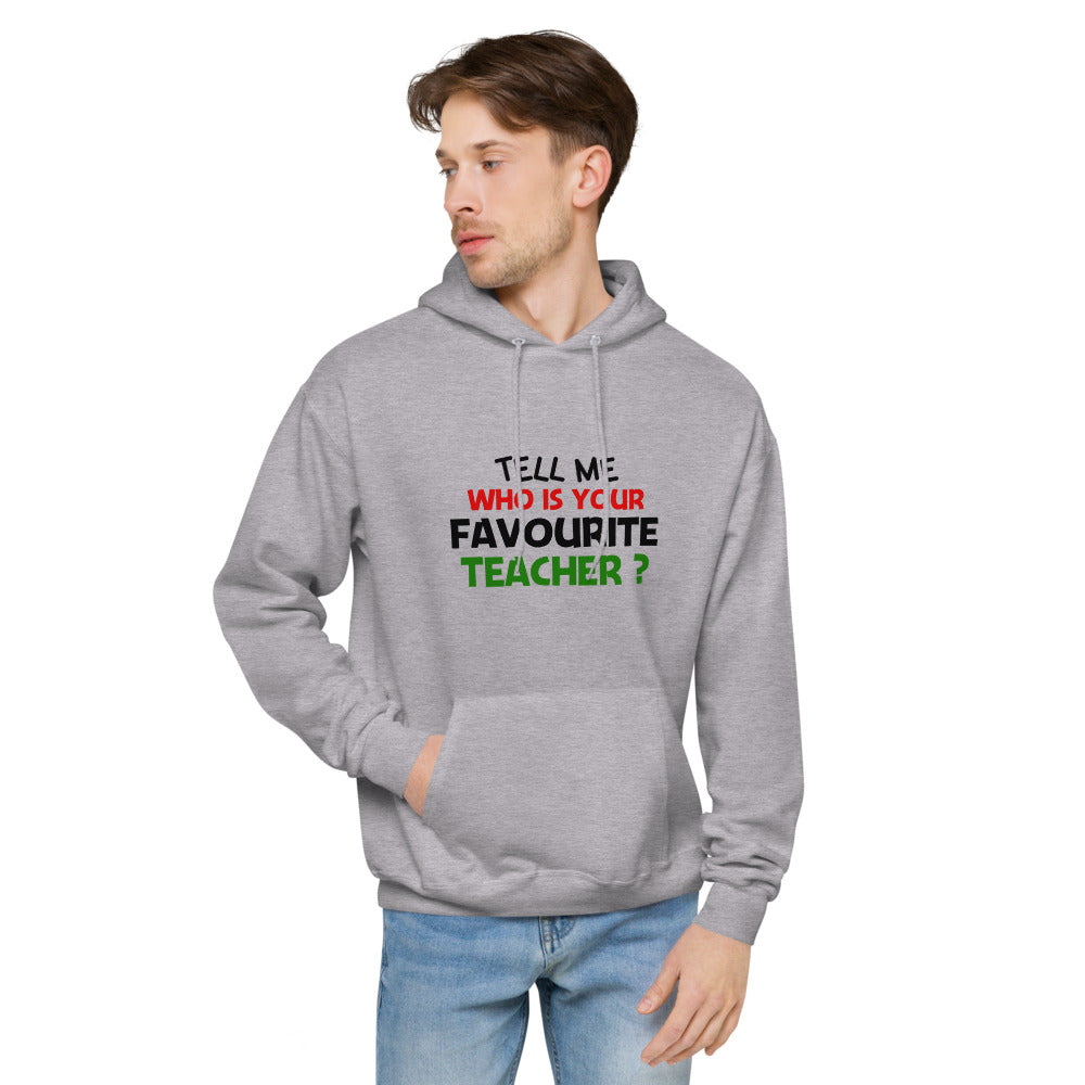 TELL ME WHO IS YOUR FAVOURITE TEACHER - Unisex fleece hoodie