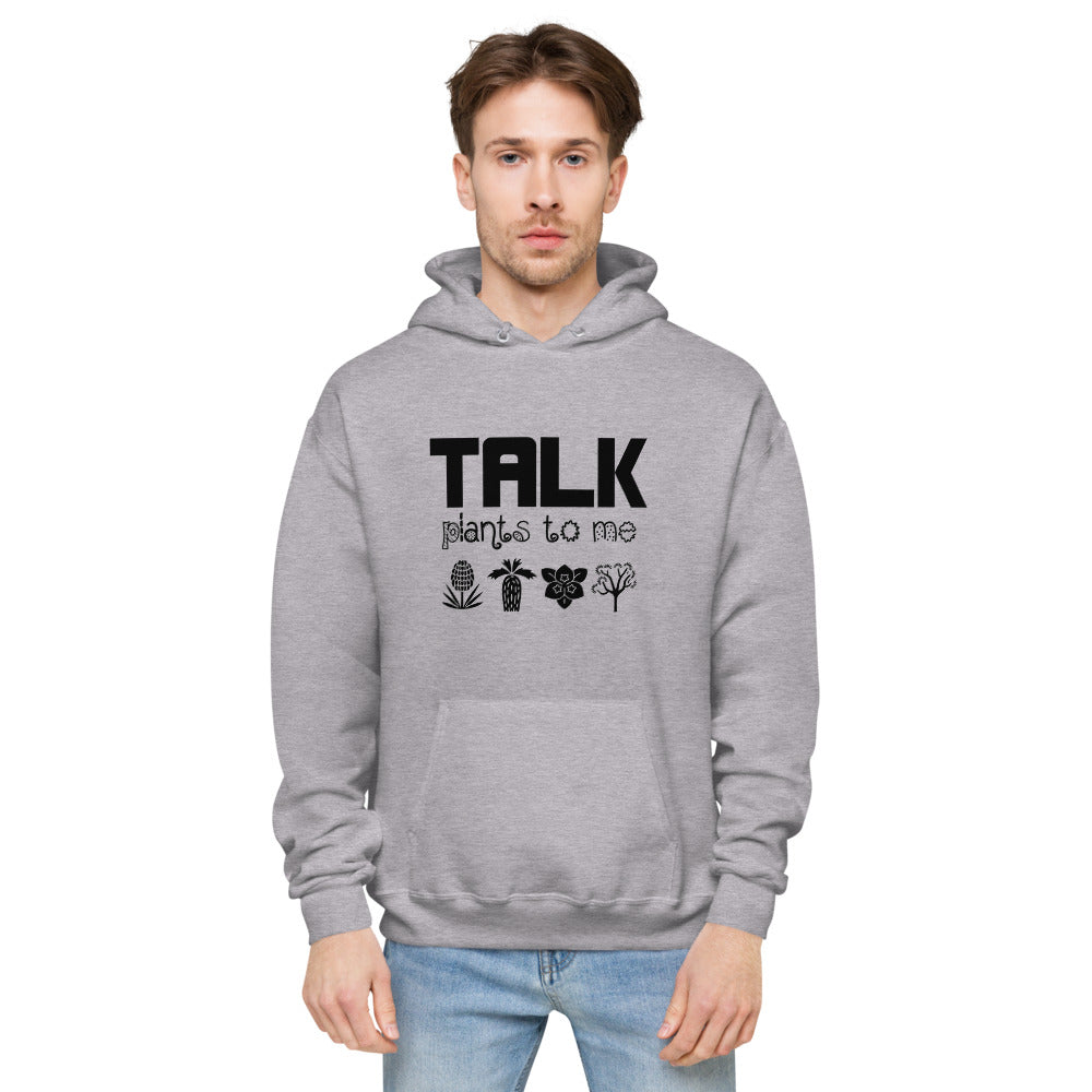 TALK PLANTS TO ME- unisex fleece hoodie