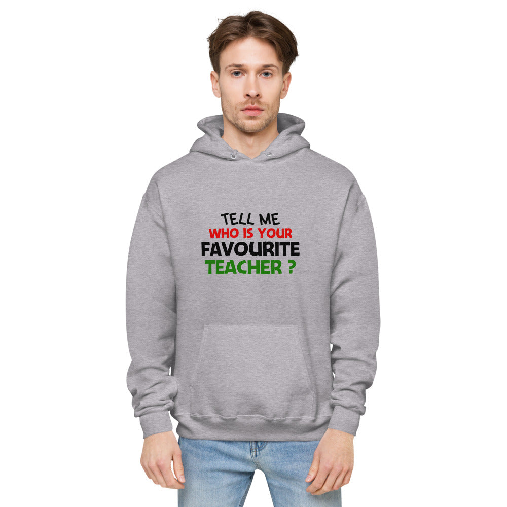 TELL ME WHO IS YOUR FAVOURITE TEACHER - Unisex fleece hoodie