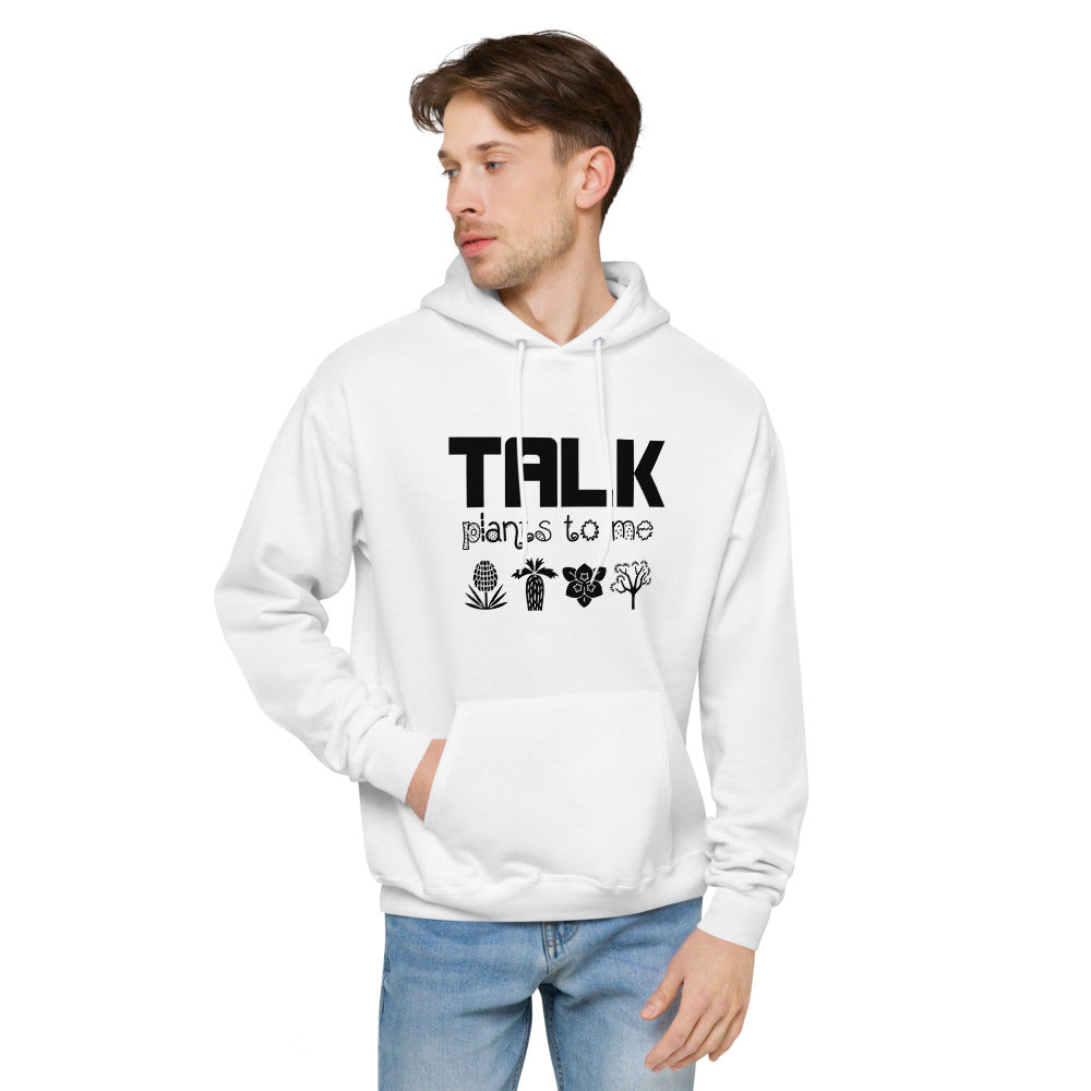 TALK PLANTS TO ME- unisex fleece hoodie