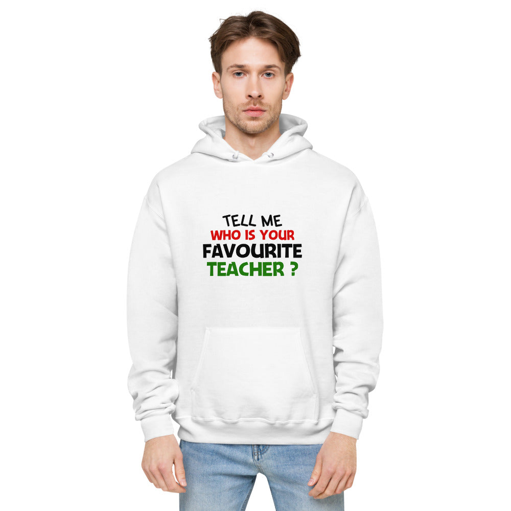 TELL ME WHO IS YOUR FAVOURITE TEACHER - Unisex fleece hoodie