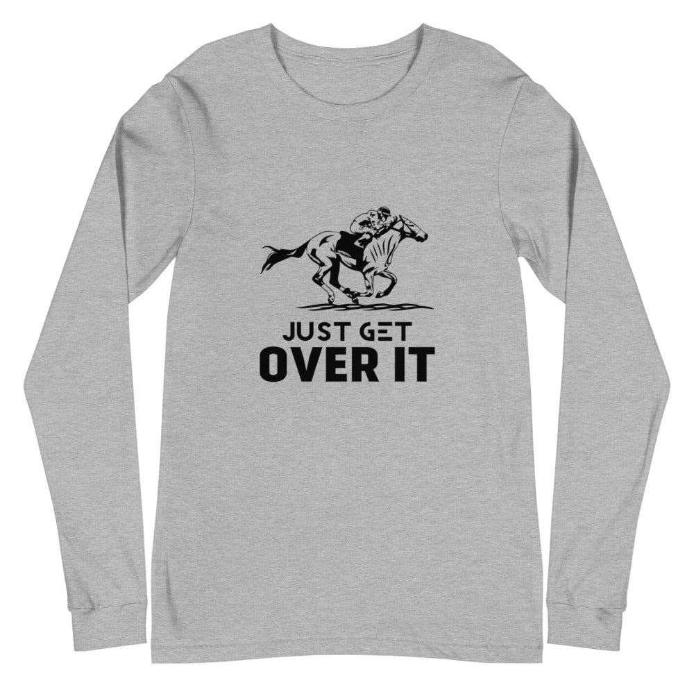 Just get over it- Unisex Long Sleeve Tee