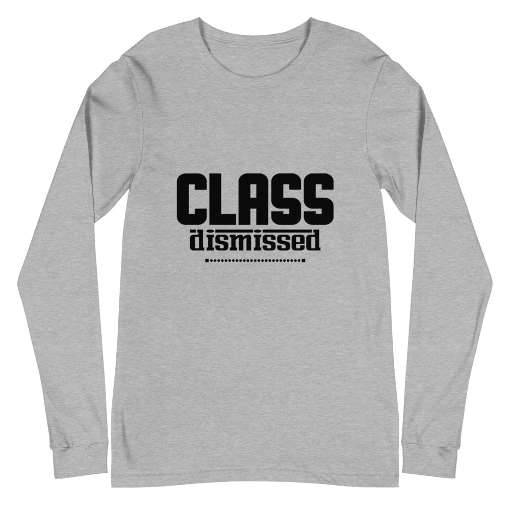 CLASS DISMISSED- Unisex Long Sleeve Tee