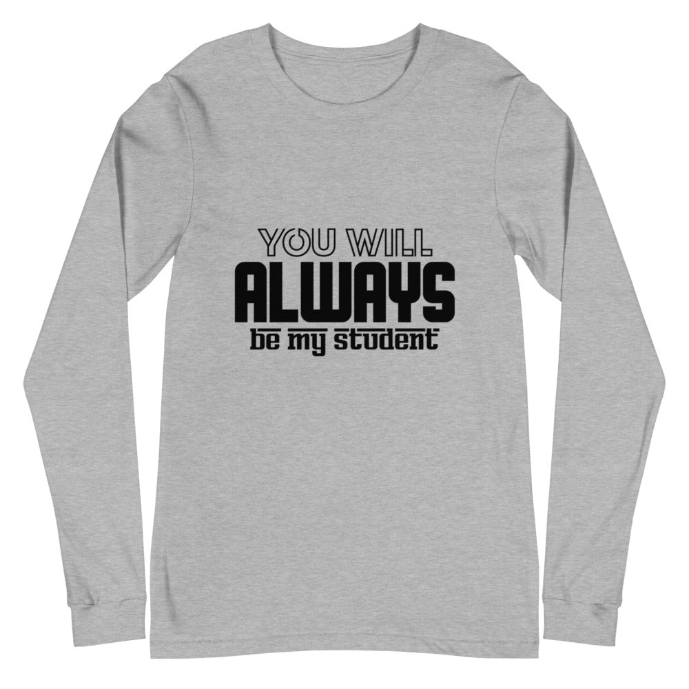 ALWAYS MY STUDENT- Unisex Long Sleeve Tee