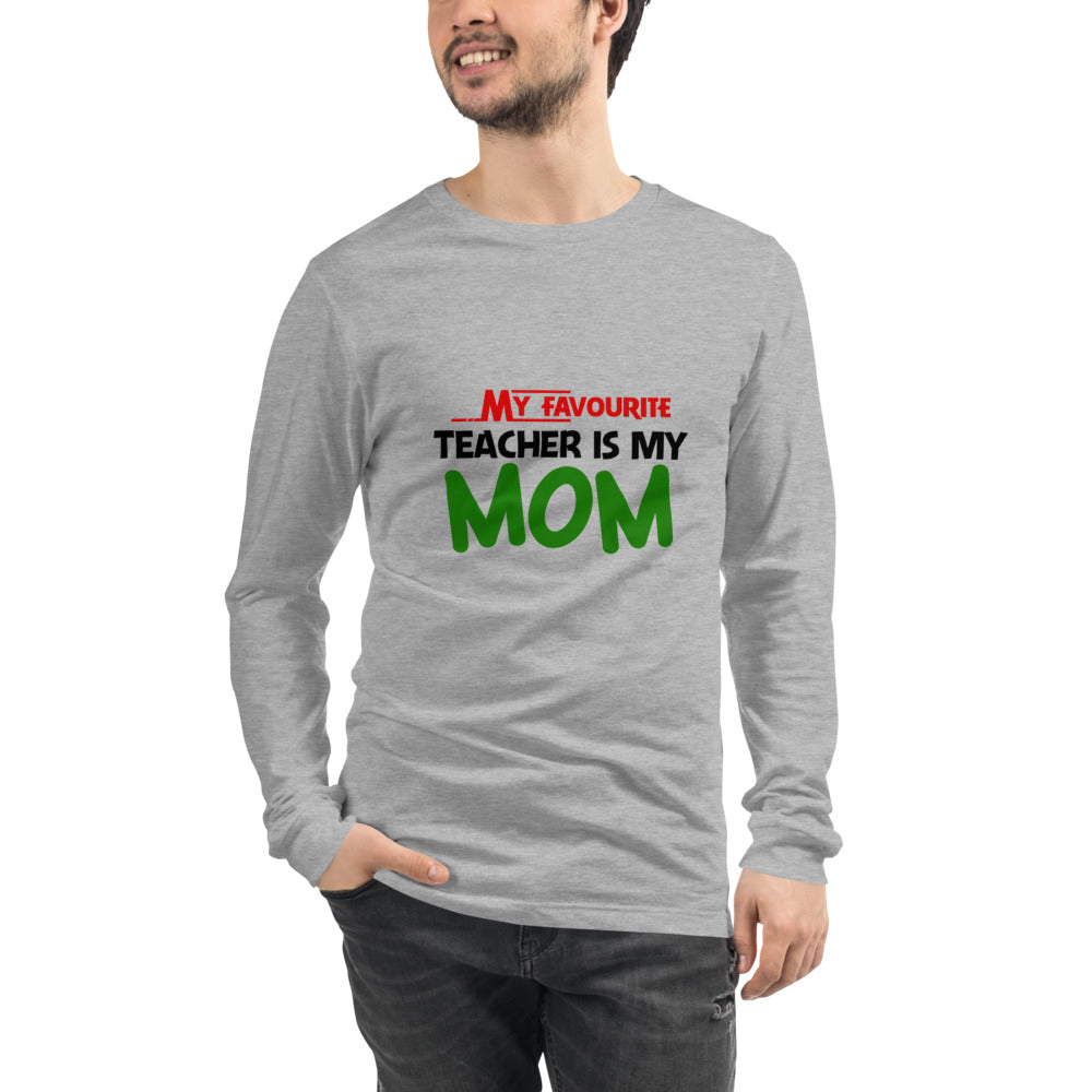 MY FAVOURITE TEACHER IS MOM - Unisex Long Sleeve Tee