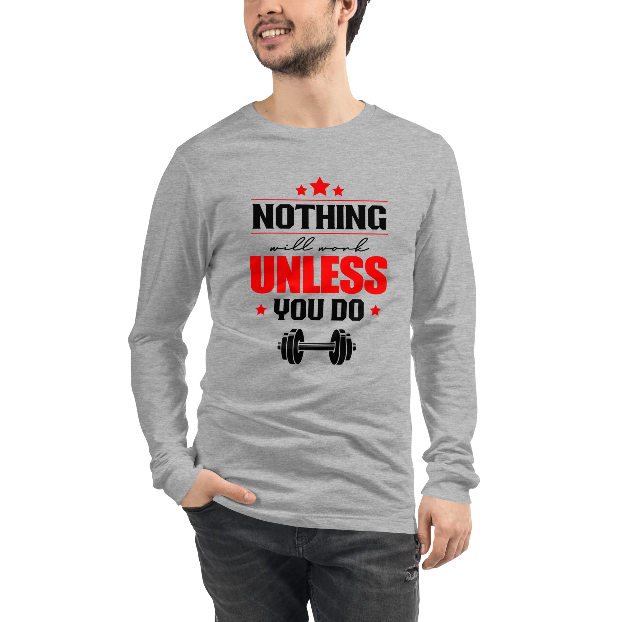 NOTHING WILL WORK UNLESS YOU DO - Unisex Long Sleeve Tee