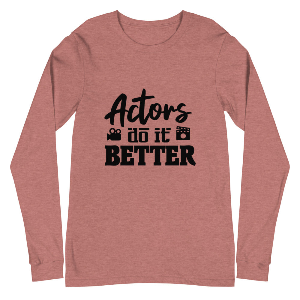 Actors do it better - Unisex Long Sleeve Tee