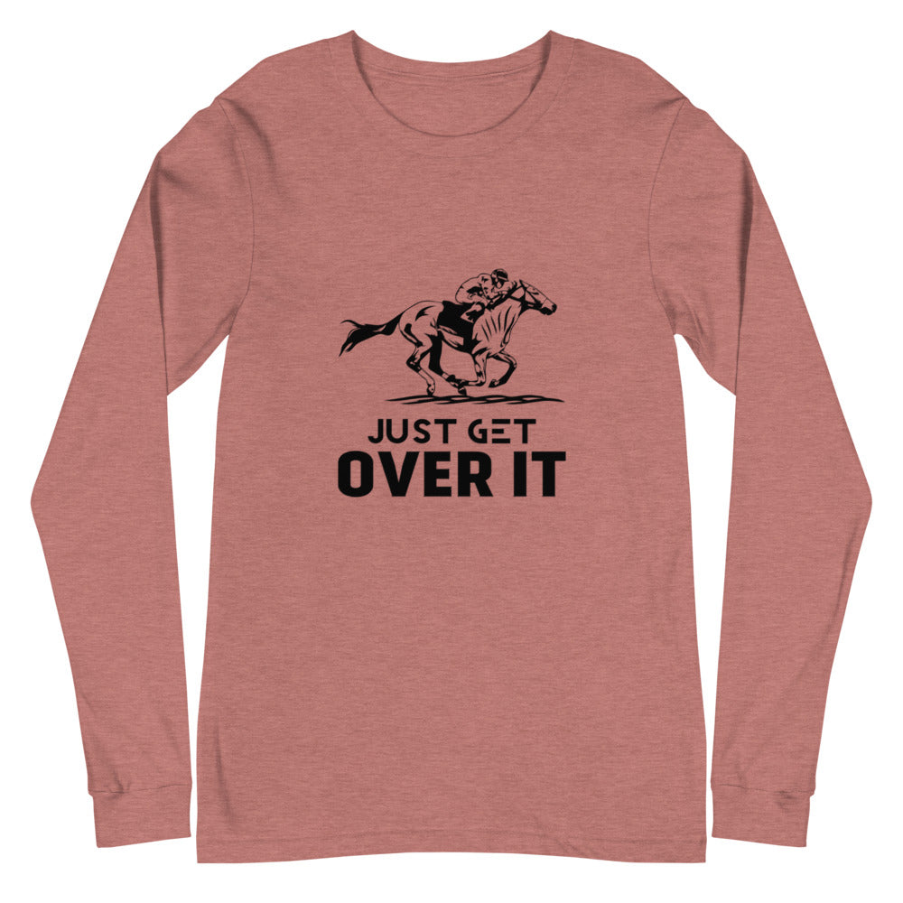 Just get over it- Unisex Long Sleeve Tee