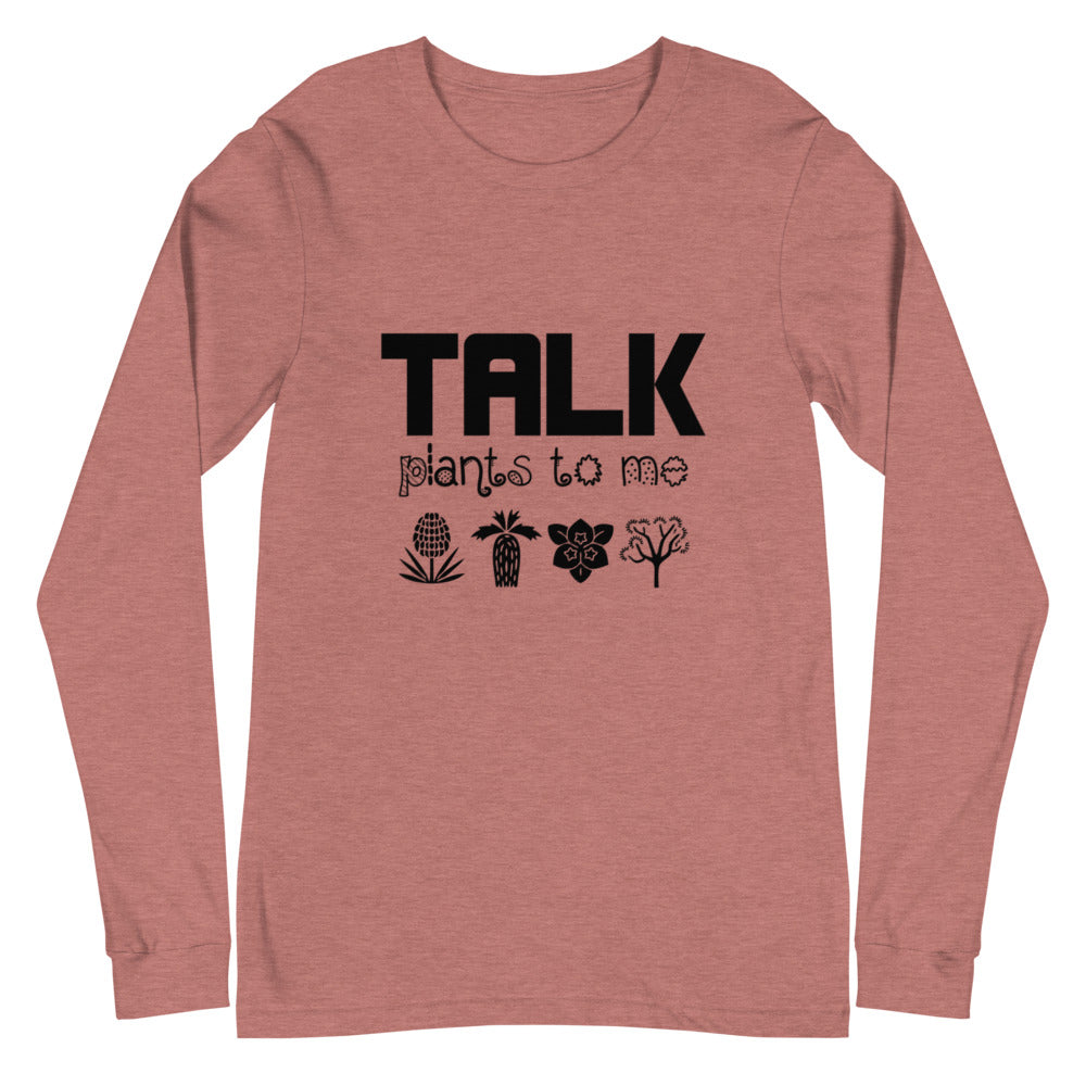 TALK PLANTS TO ME- Unisex Long Sleeve Tee