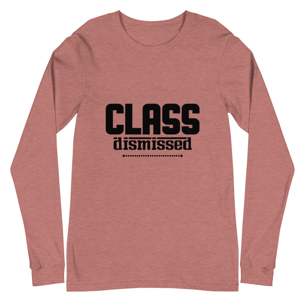 CLASS DISMISSED- Unisex Long Sleeve Tee