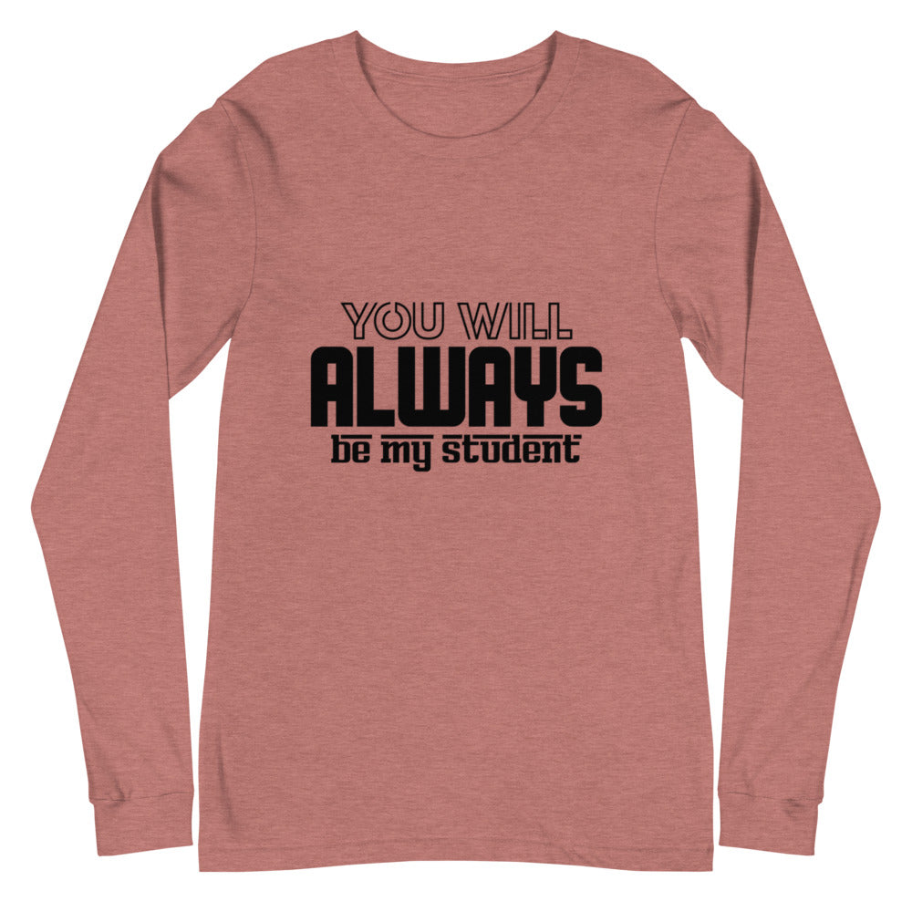 ALWAYS MY STUDENT- Unisex Long Sleeve Tee