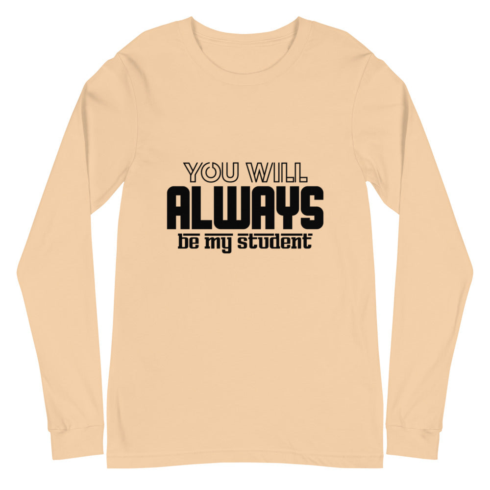 ALWAYS MY STUDENT- Unisex Long Sleeve Tee