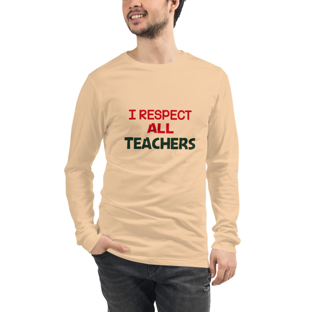 I RESPECT ALL TEACHERS - Unisex Long Sleeve Tee