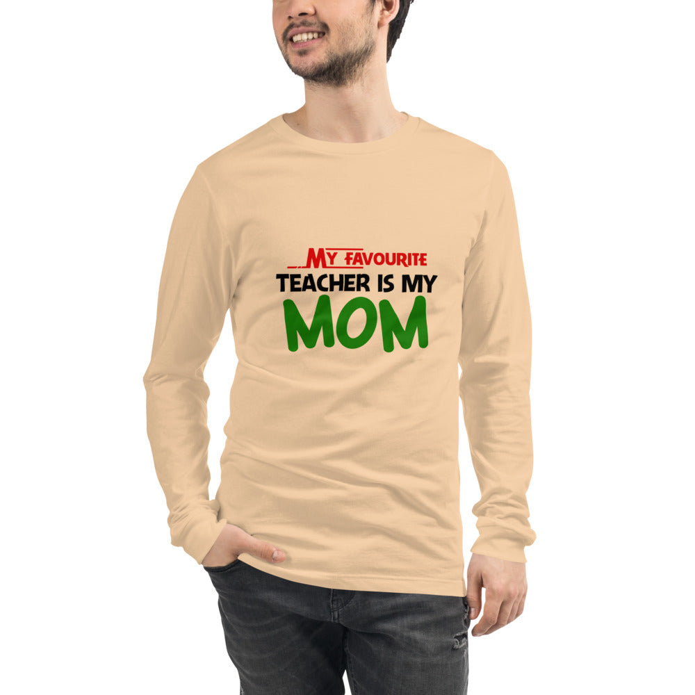 MY FAVOURITE TEACHER IS MOM - Unisex Long Sleeve Tee