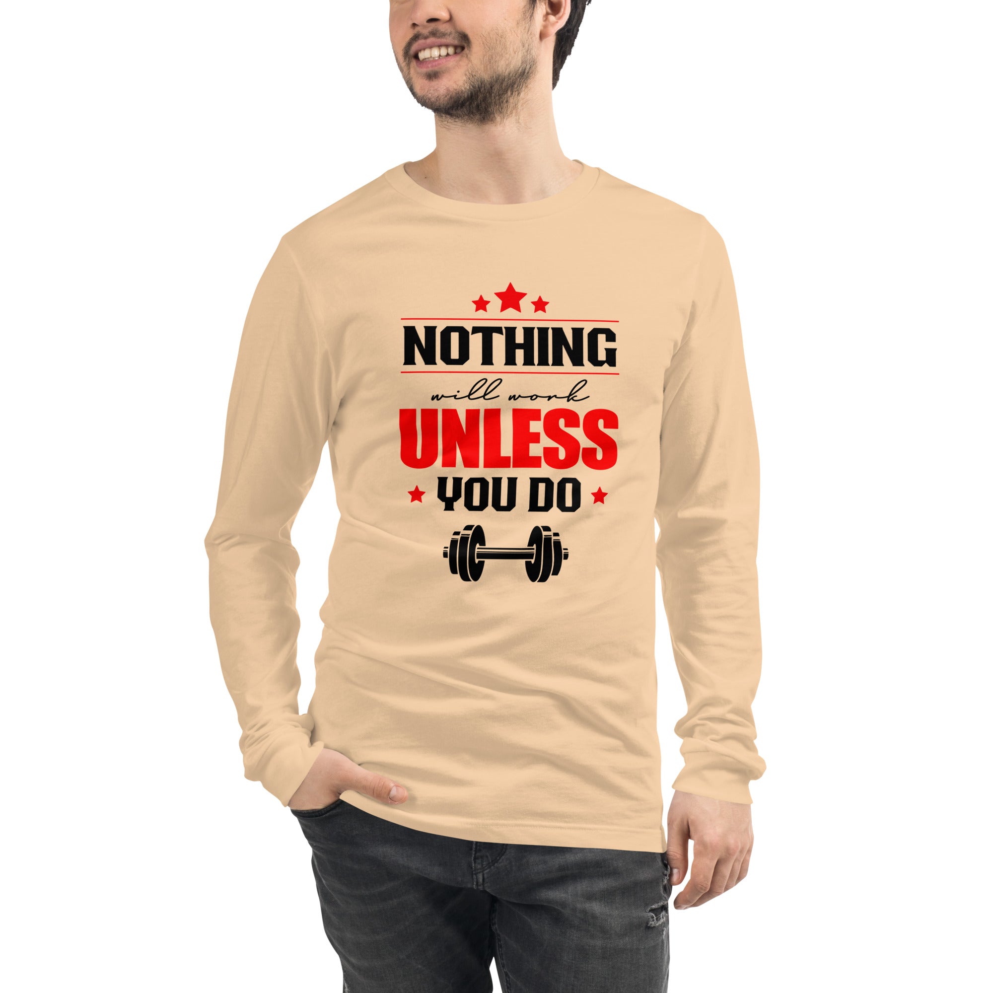 NOTHING WILL WORK UNLESS YOU DO - Unisex Long Sleeve Tee