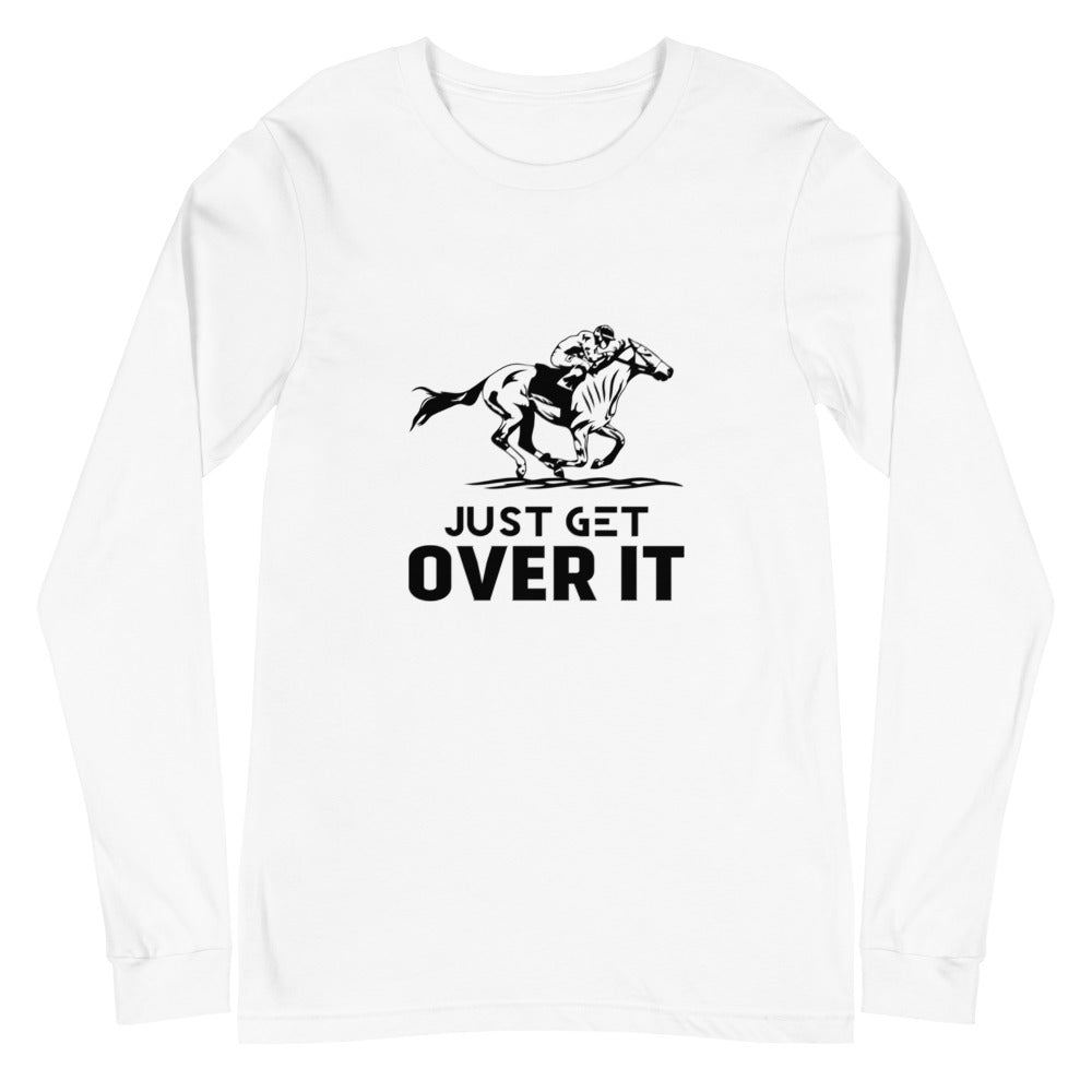 Just get over it- Unisex Long Sleeve Tee