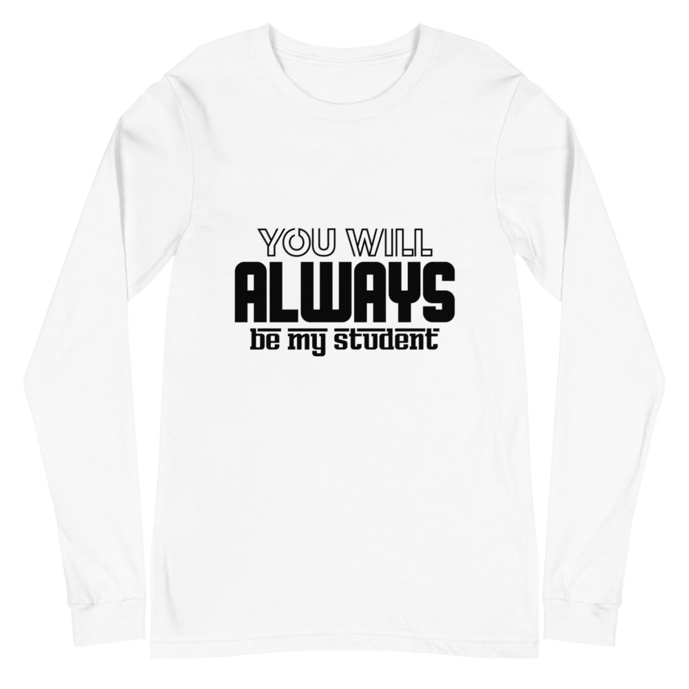 ALWAYS MY STUDENT- Unisex Long Sleeve Tee