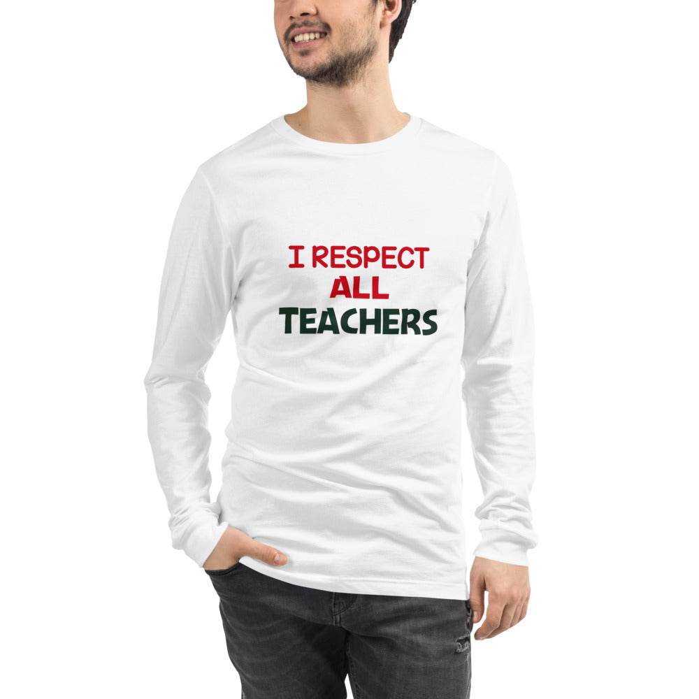 I RESPECT ALL TEACHERS - Unisex Long Sleeve Tee