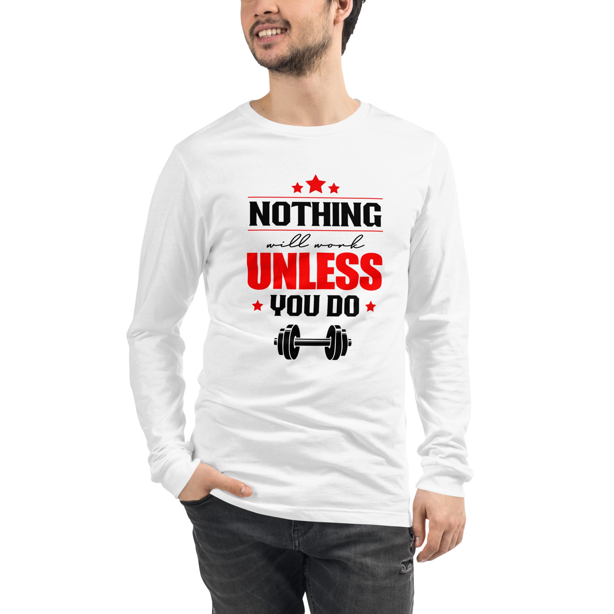 NOTHING WILL WORK UNLESS YOU DO - Unisex Long Sleeve Tee