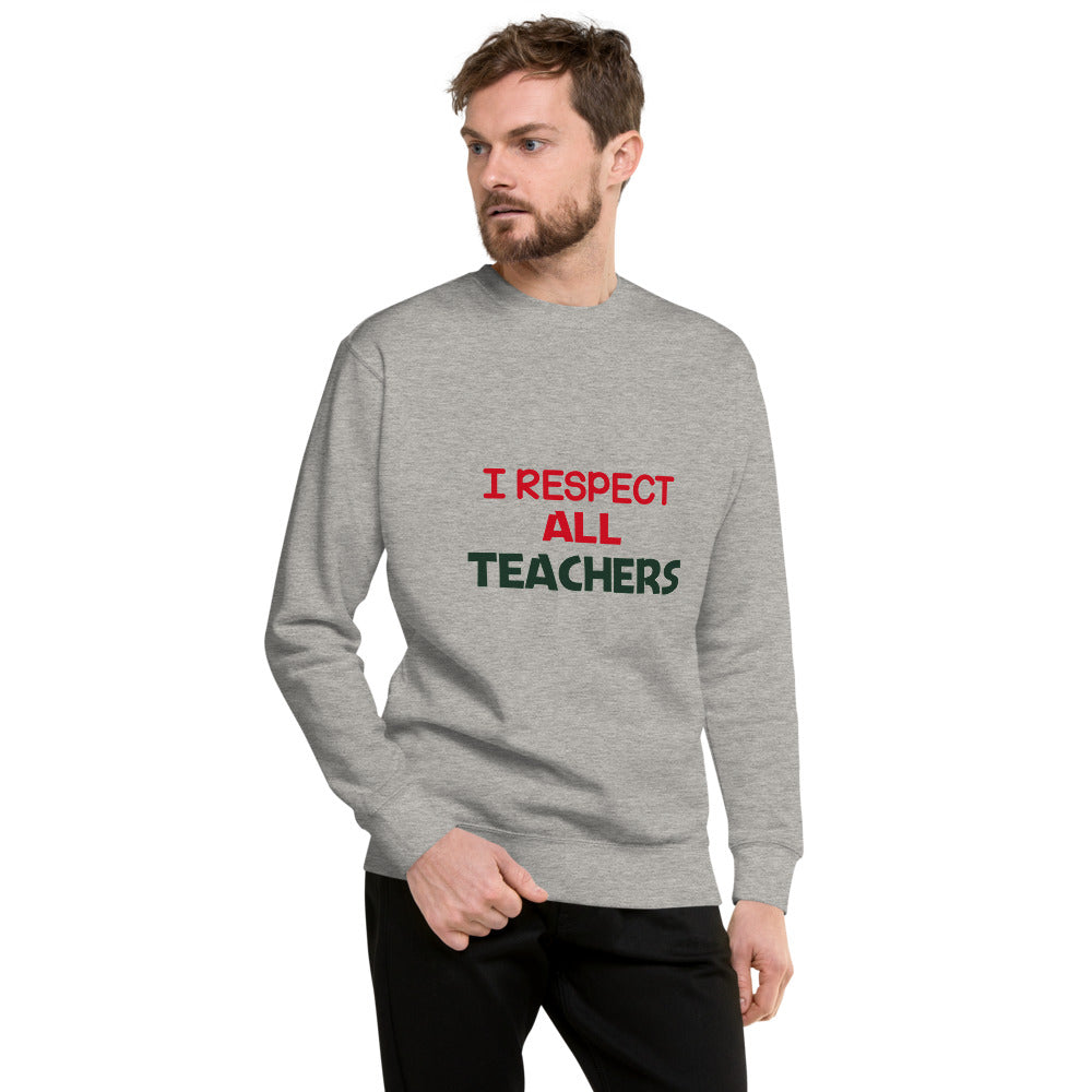 I RESPECT ALL TEACHERS - Unisex Premium Sweatshirt