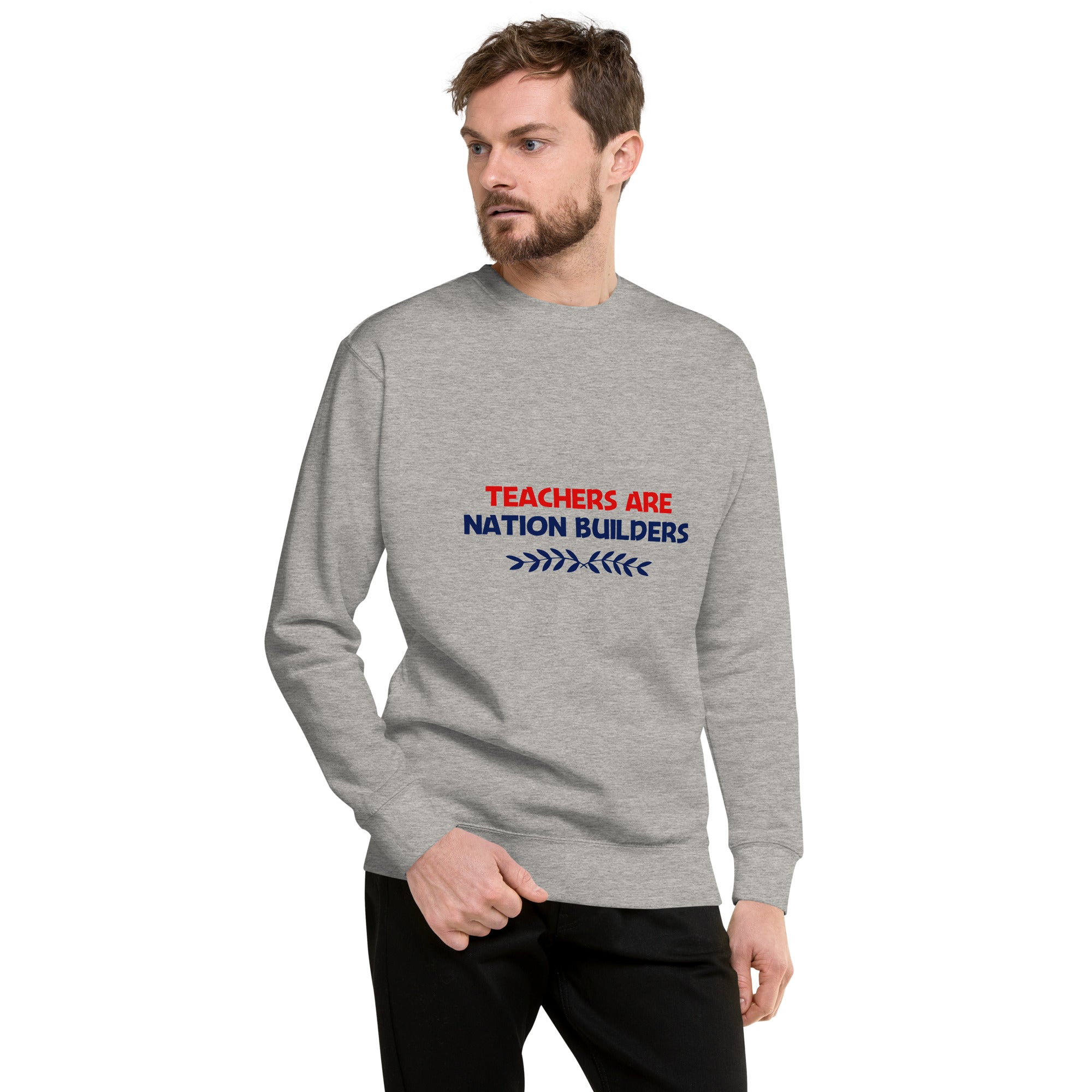 TEACHERS ARE NATION BUILDERS - Unisex Premium Sweatshirt