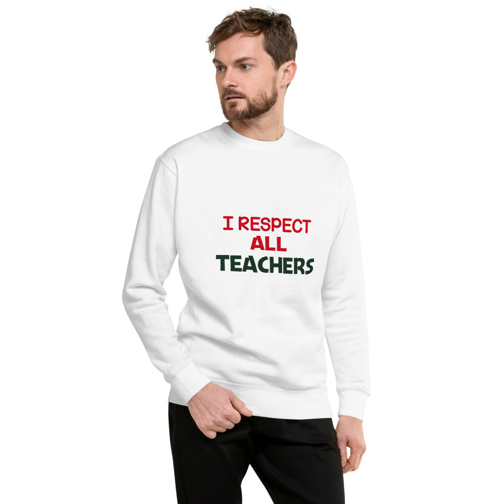 I RESPECT ALL TEACHERS - Unisex Premium Sweatshirt