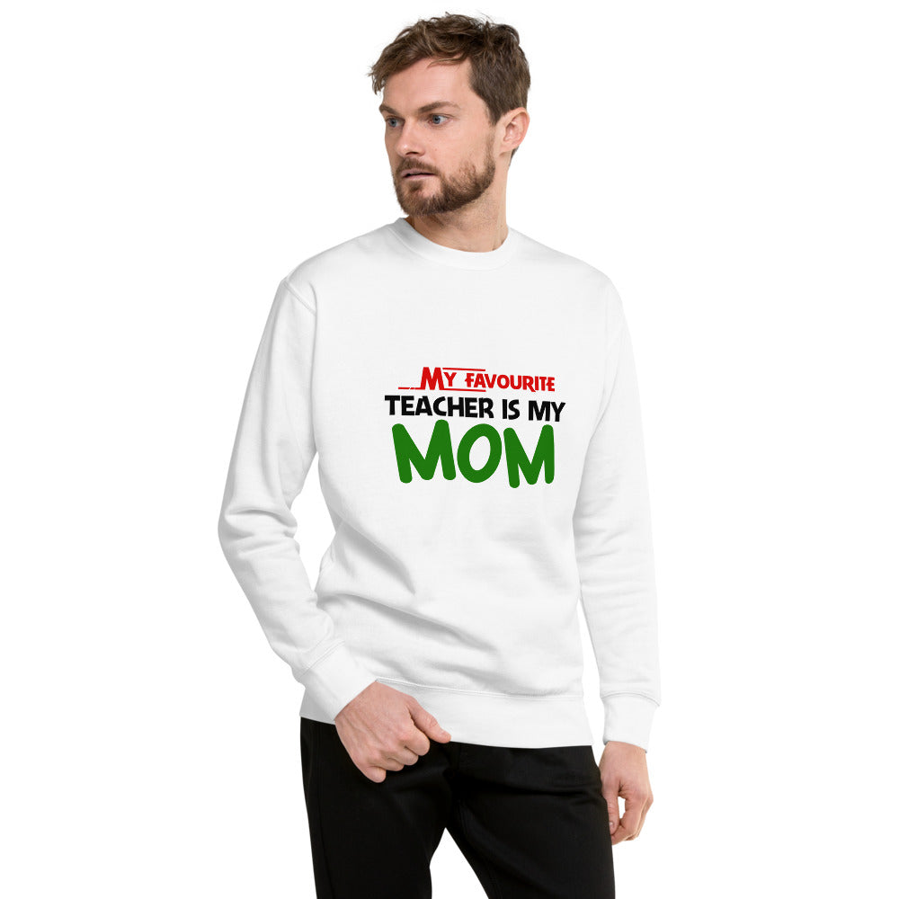 MY FAVOURITE TEACHER IS MOM - Unisex Premium Sweatshirt