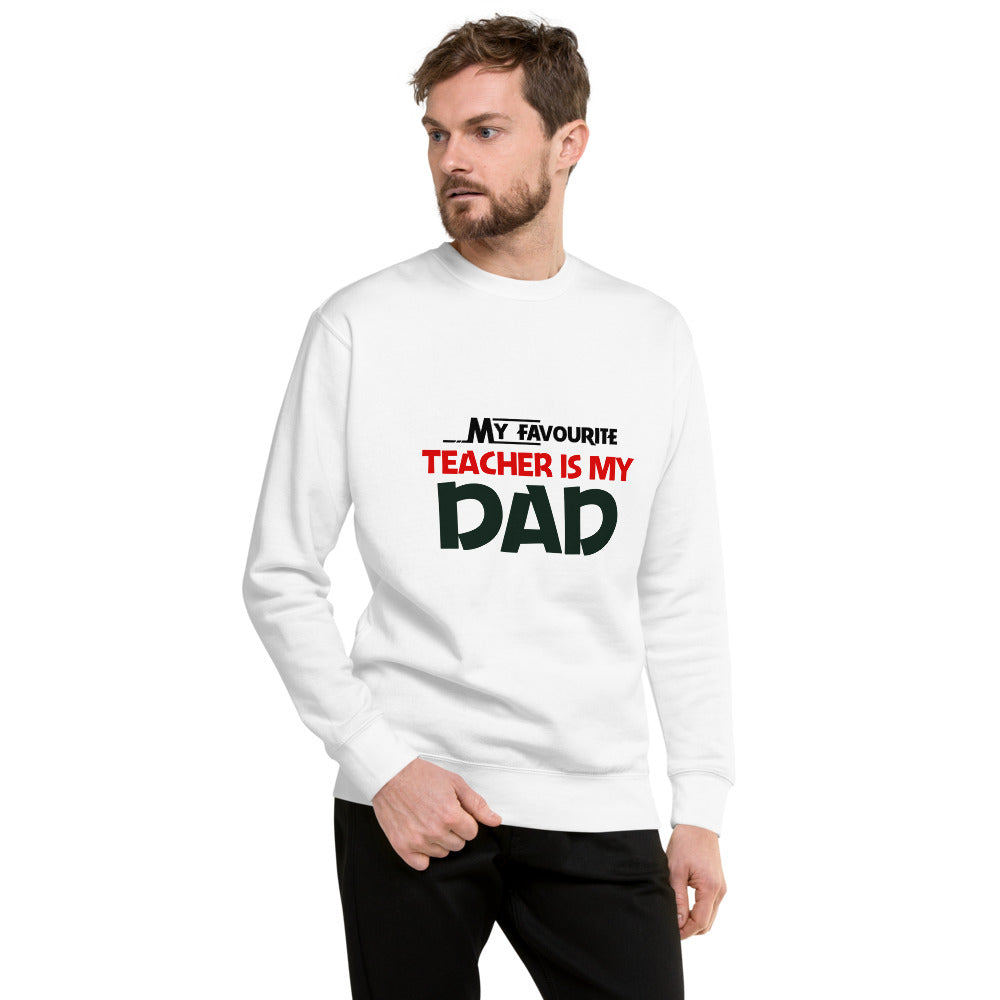 MY FAVOURITE TEACHER IS DAD - Unisex Premium Sweatshirt