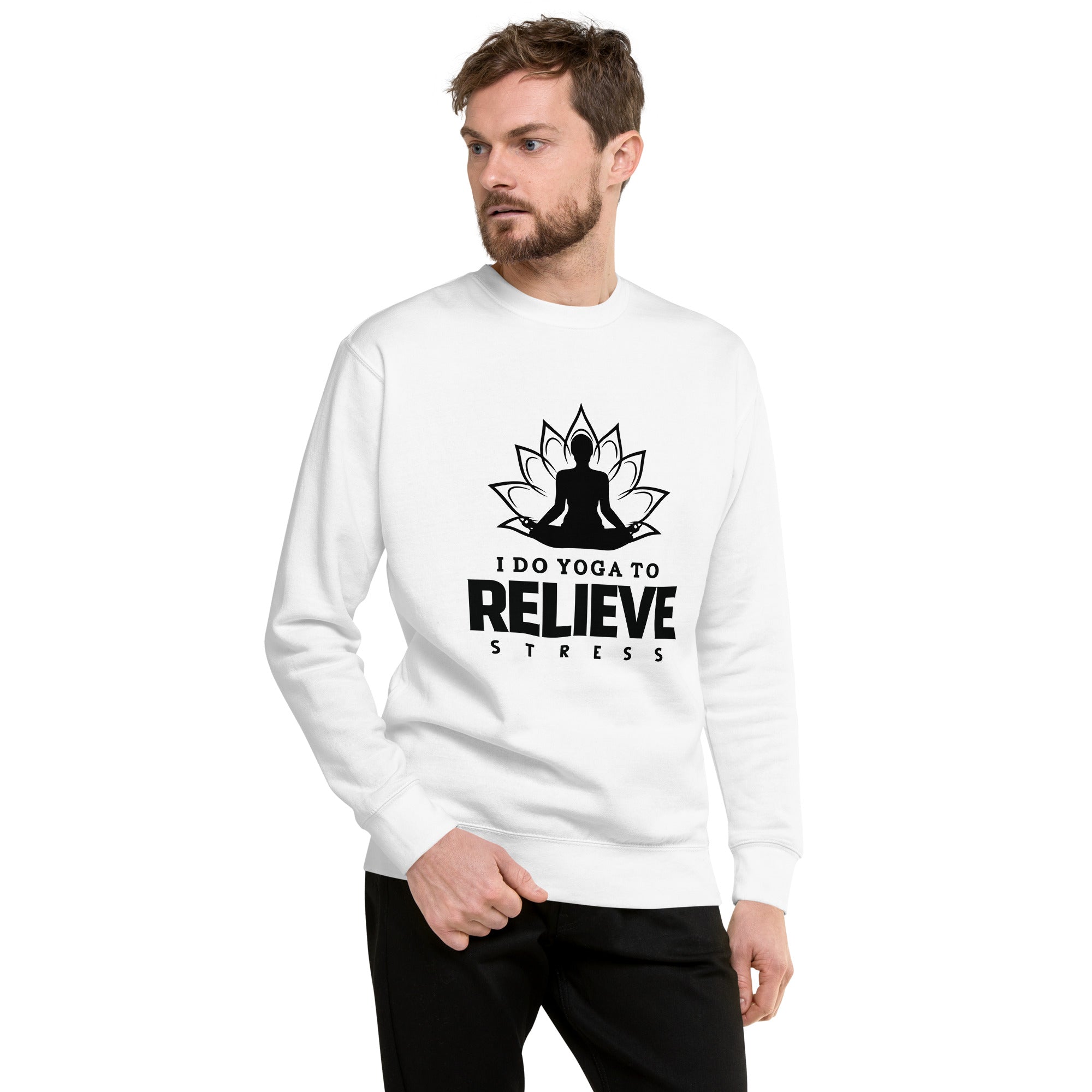 I  DO YOGA TO RELIEVE STRESS - Unisex Premium Sweatshirt