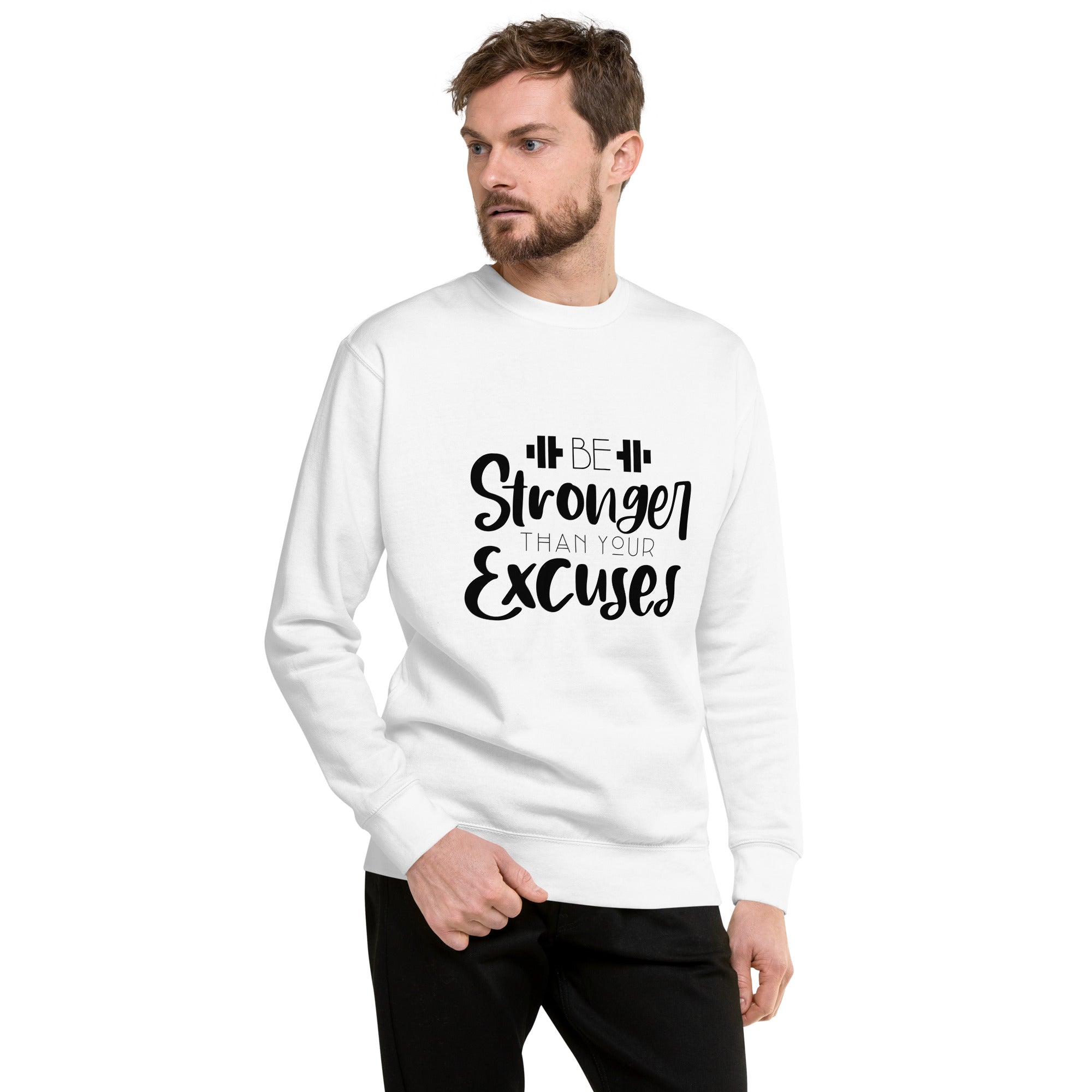 BE STRONGER THAN YOUR EXCUSES - Unisex Premium Sweatshirt