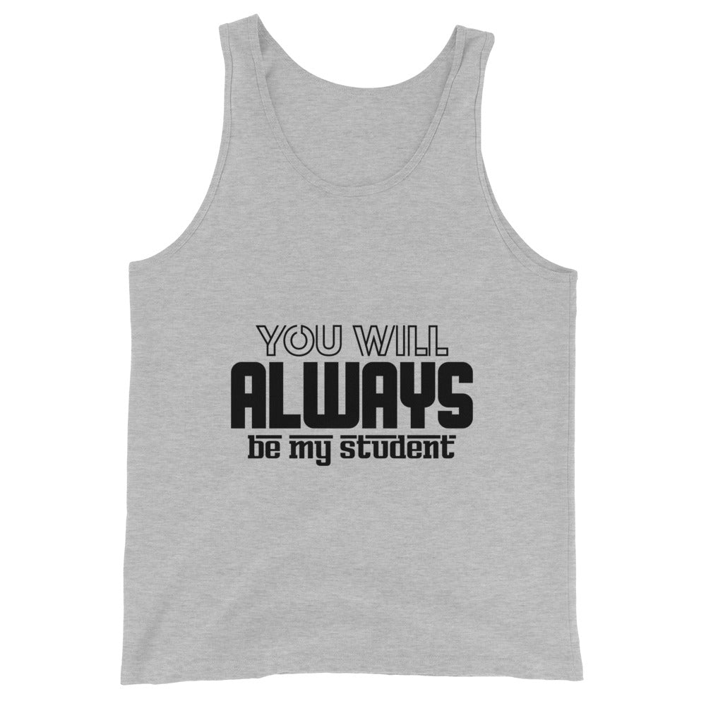 ALWAYS MY STUDENT- Unisex Tank Top