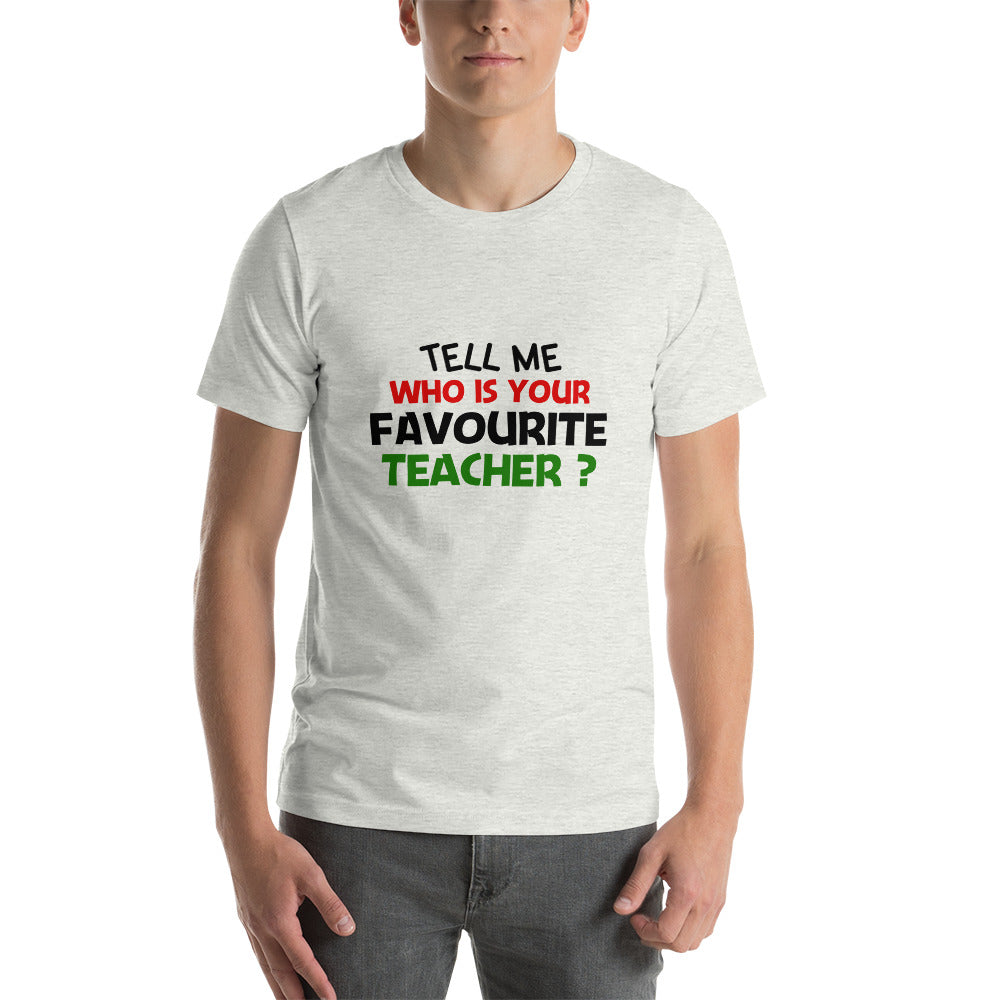 TELL ME WHO IS YOUR FAVOURITE TEACHER - Short-sleeve unisex t-shirt