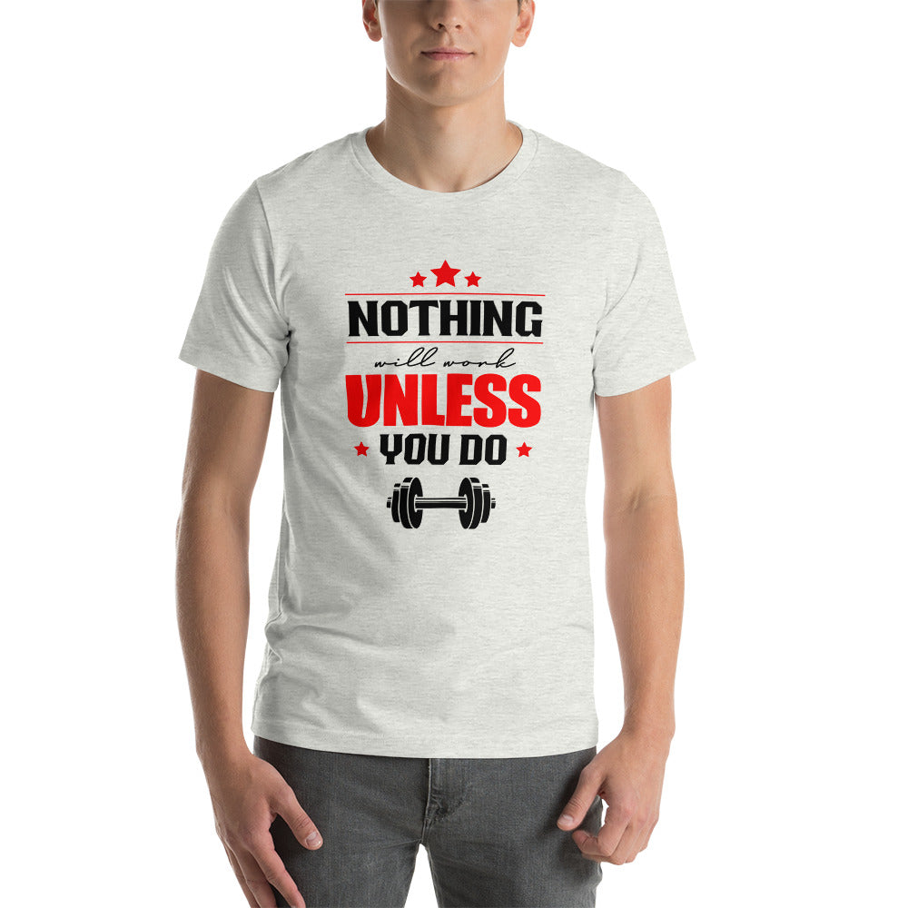 NOTHING WILL WORK UNLESS YOU DO - Unisex t-shirt