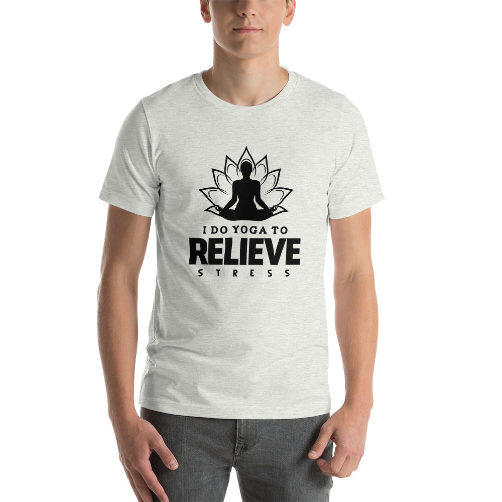 I  DO YOGA TO RELIEVE STRESS - Unisex t-shirt