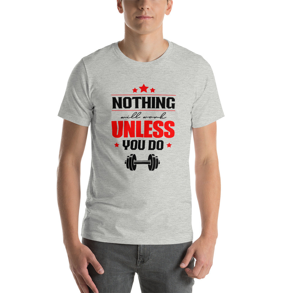 NOTHING WILL WORK UNLESS YOU DO - Unisex t-shirt