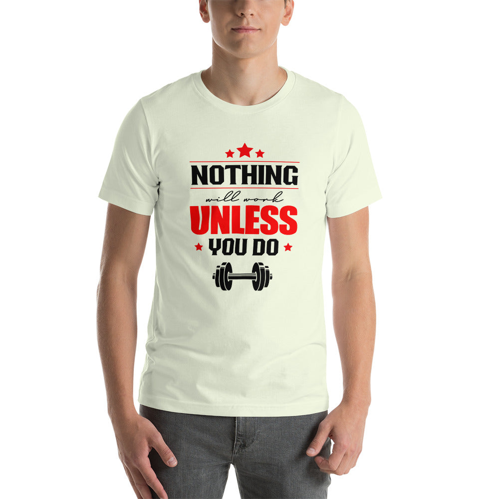 NOTHING WILL WORK UNLESS YOU DO - Unisex t-shirt