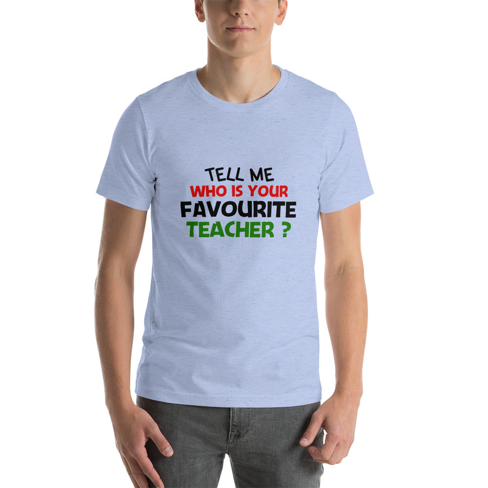 TELL ME WHO IS YOUR FAVOURITE TEACHER - Short-sleeve unisex t-shirt