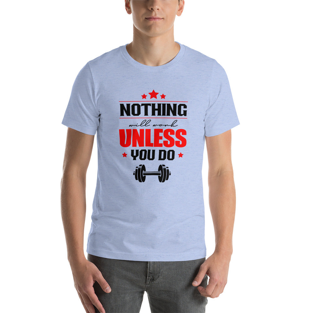 NOTHING WILL WORK UNLESS YOU DO - Unisex t-shirt
