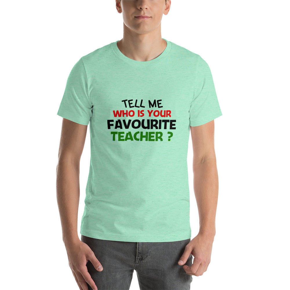 TELL ME WHO IS YOUR FAVOURITE TEACHER - Short-sleeve unisex t-shirt