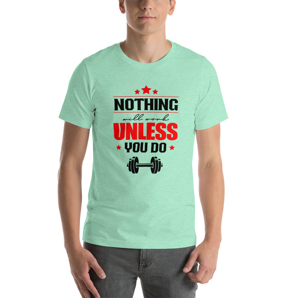 NOTHING WILL WORK UNLESS YOU DO - Unisex t-shirt