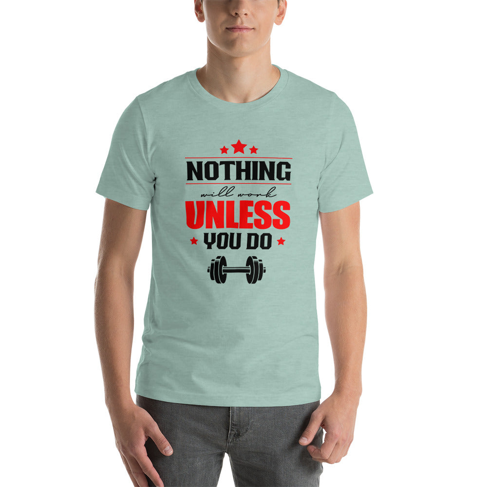 NOTHING WILL WORK UNLESS YOU DO - Unisex t-shirt