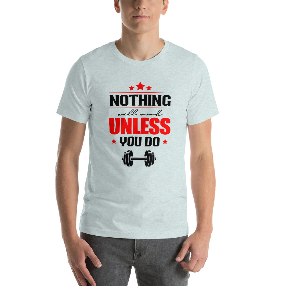 NOTHING WILL WORK UNLESS YOU DO - Unisex t-shirt