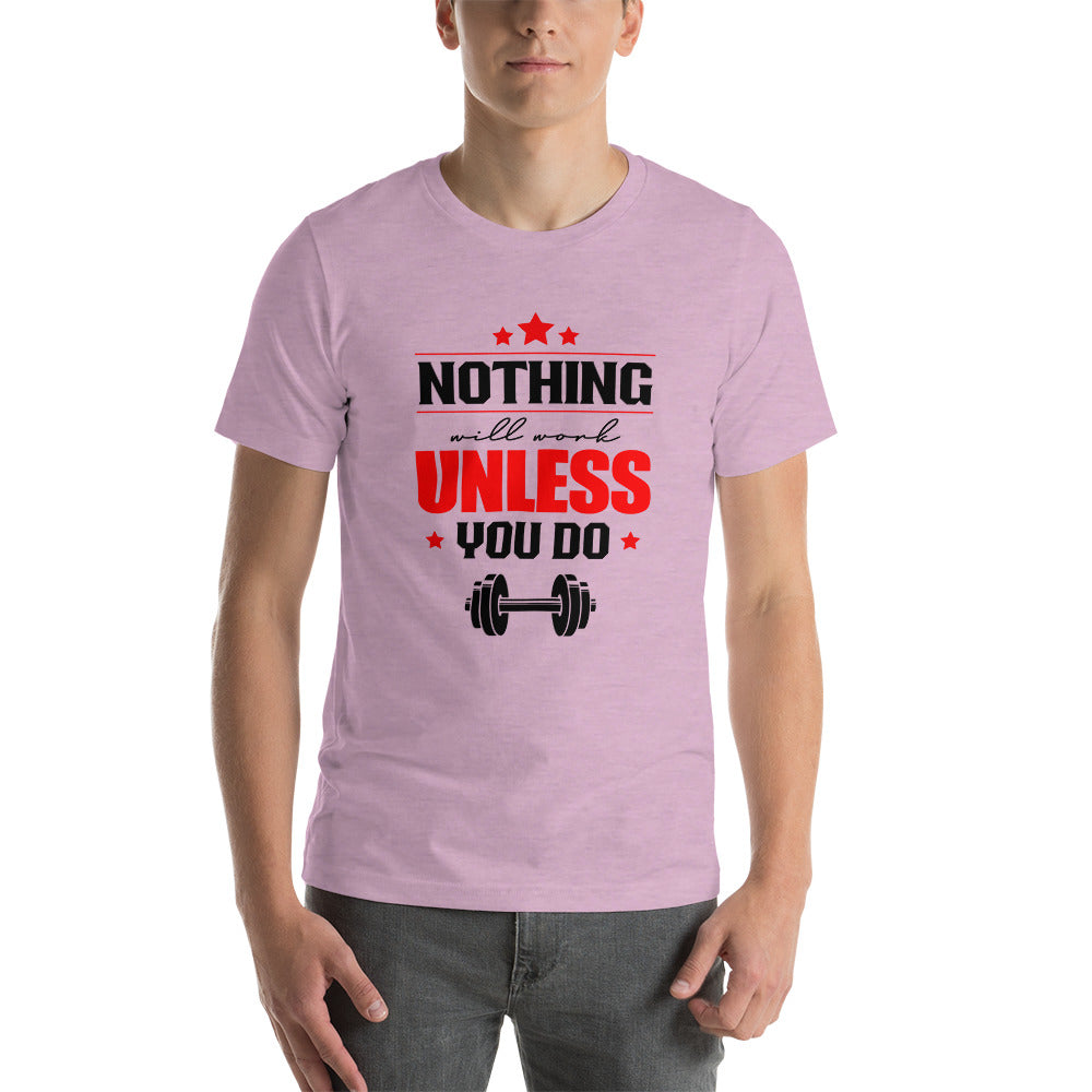 NOTHING WILL WORK UNLESS YOU DO - Unisex t-shirt
