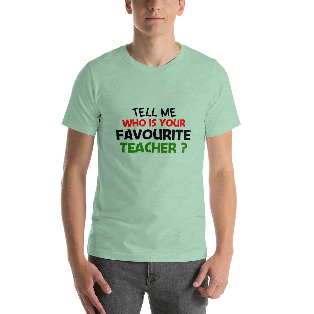 TELL ME WHO IS YOUR FAVOURITE TEACHER - Short-sleeve unisex t-shirt