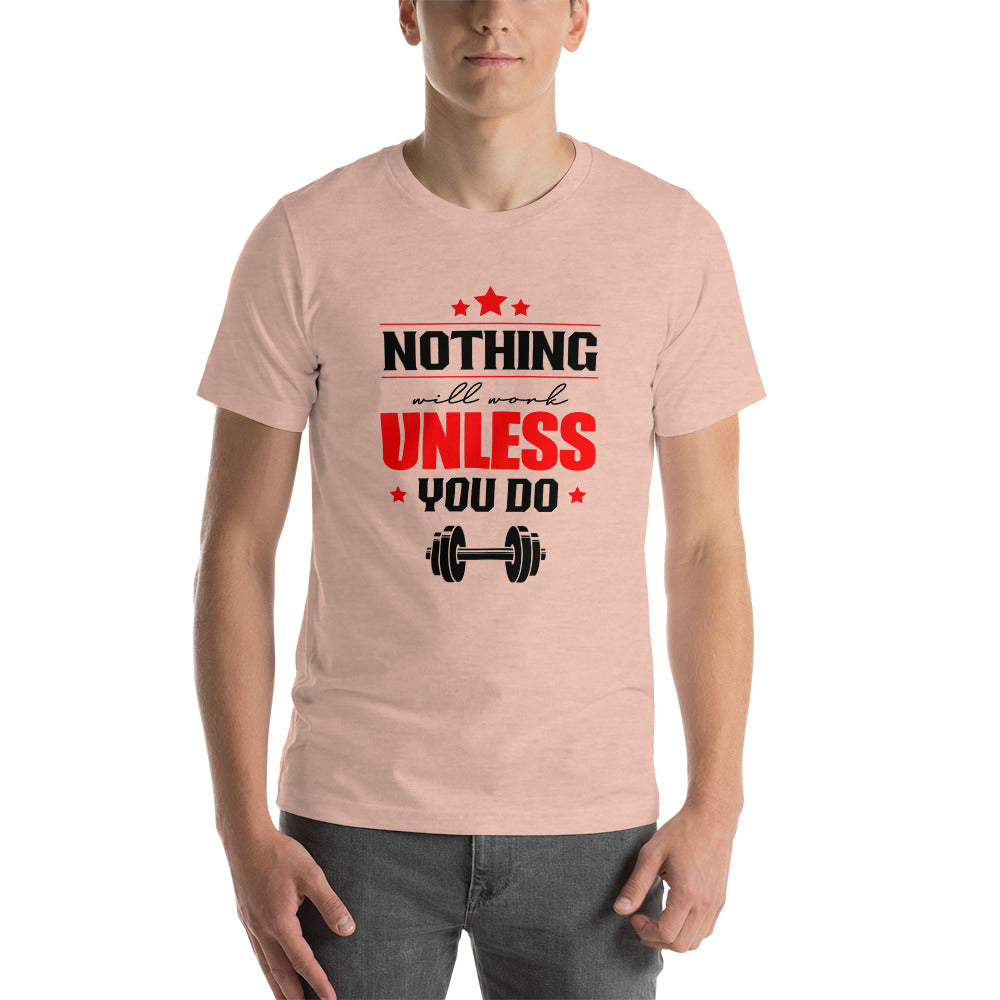 NOTHING WILL WORK UNLESS YOU DO - Unisex t-shirt