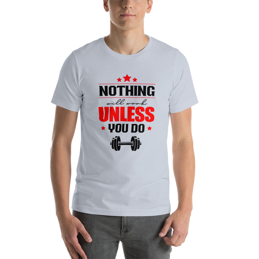 NOTHING WILL WORK UNLESS YOU DO - Unisex t-shirt