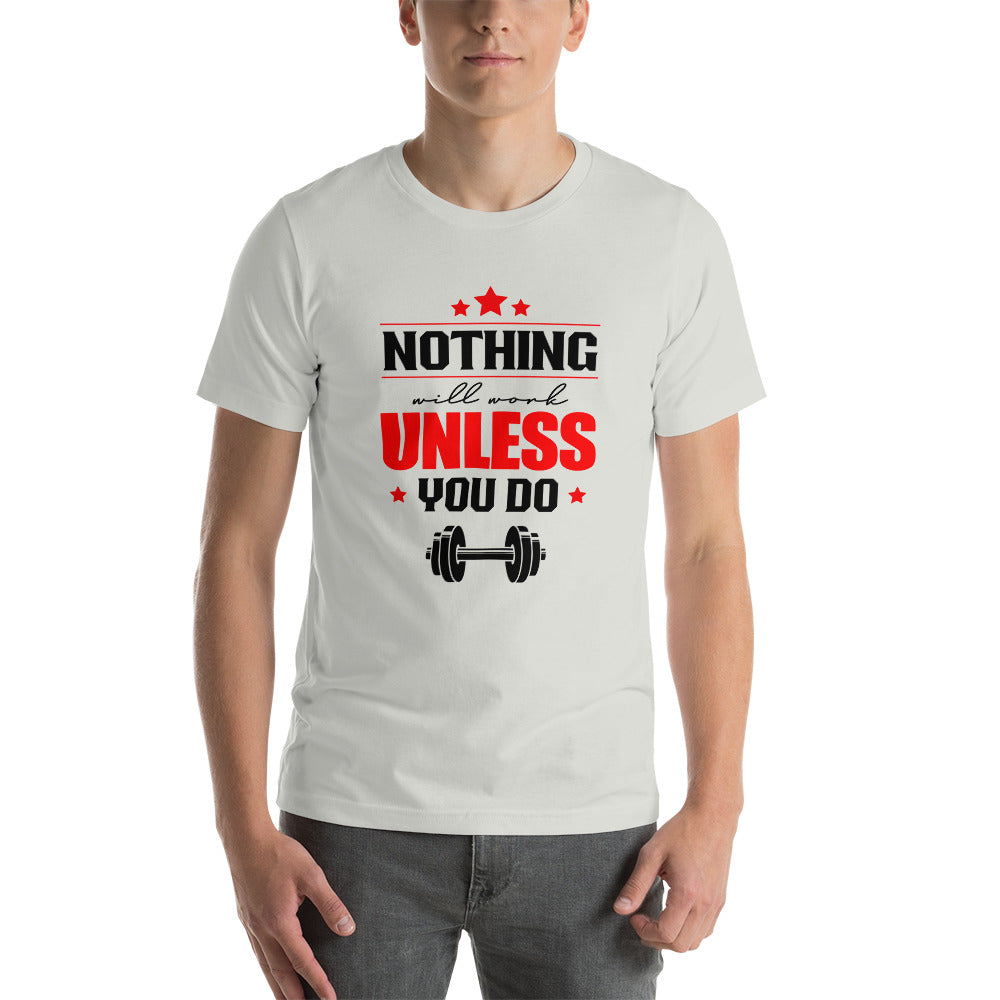 NOTHING WILL WORK UNLESS YOU DO - Unisex t-shirt